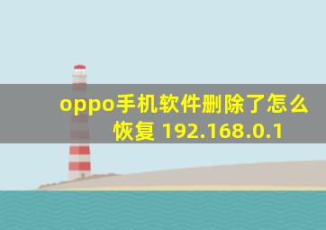 oppo手机软件删除了怎么恢复 192.168.0.1